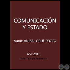 COMUNICACIÓN Y ESTADO - Autor: ANÍBAL ORUÉ POZZO - Año 2003